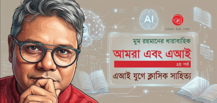আমরা এবং এআই : দ্বিতীয় পর্ব : এআই যুগে ক্লাসিক সাহিত্য